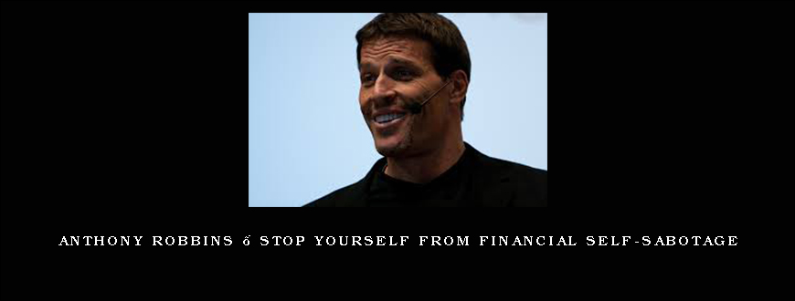 Anthony Robbins – Stop Yourself from Financial Self-Sabotage