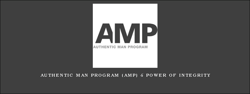 Authentic Man Program (AMP) – Power Of Integrity