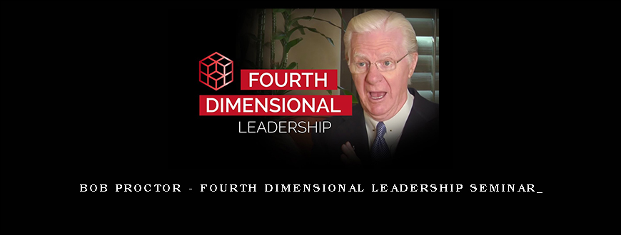 Bob Proctor – Fourth Dimensional Leadership Seminar_