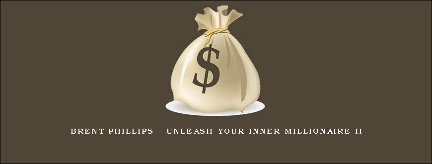 Brent Phillips – Unleash Your Inner Millionaire II