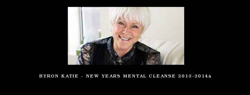 Byron Katie – New Years Mental Cleanse 2013-2014 