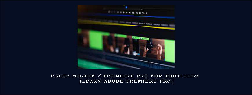 Caleb Wojcik – Premiere Pro for YouTubers (Learn Adobe Premiere Pro)