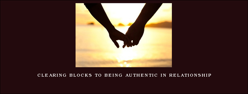 Clearing Blocks to Being Authentic in Relationship