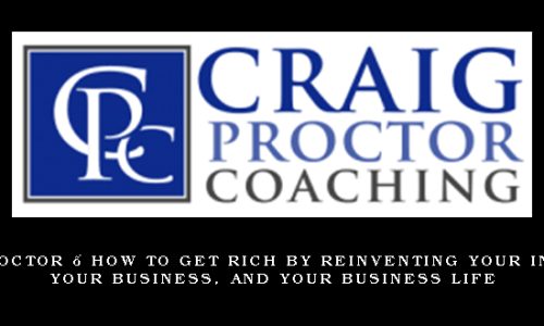 Craig Proctor – How To Get Rich By Reinventing Your Industry, Your Business, and Your Business Life