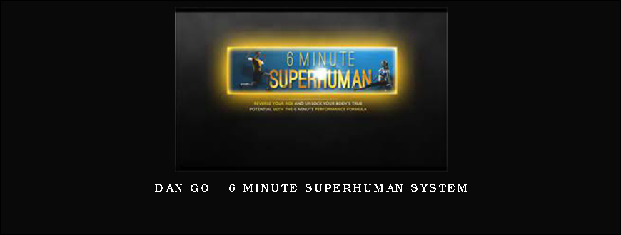 Dan Go – 6 Minute Superhuman System