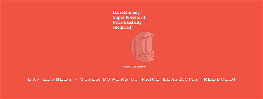 Dan Kennedy – Super Powers of Price Elasticity [REDUCED]