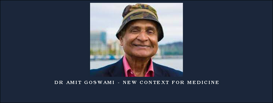 Dr Amit Goswami – New Context for Medicine