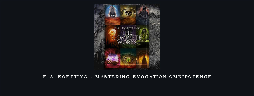 E.A. Koetting – Mastering Evocation Omnipotence