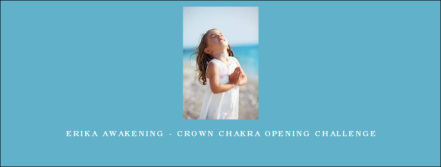 Erika Awakening – Crown Chakra Opening Challenge