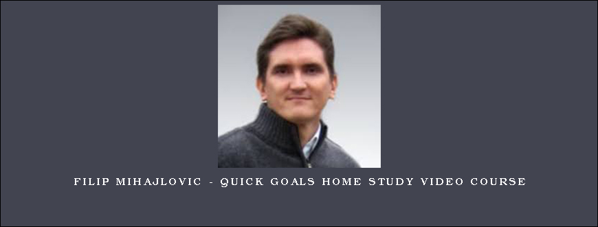 Filip Mihajlovic – Quick Goals Home Study Video Course