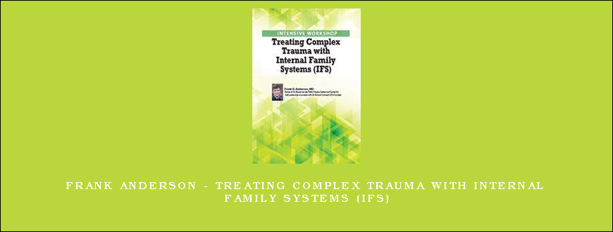 Frank Anderson – Treating Complex Trauma with Internal Family Systems (IFS)