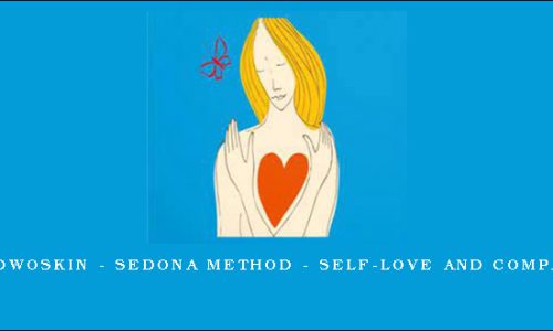 Hale Dwoskin – Sedona Method – Self-Love and Compassion