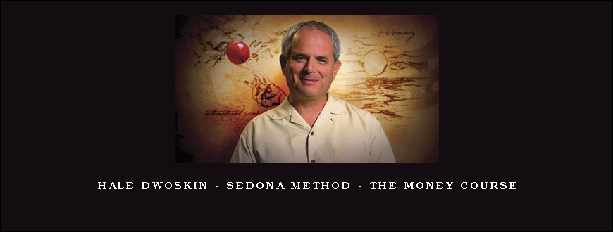 Hale Dwoskin – Sedona Method – The Money Course