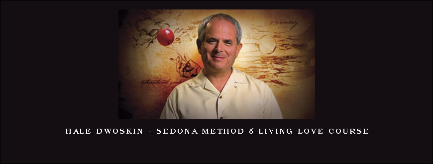 Hale Dwoskin – Sedona Method – Living Love Course