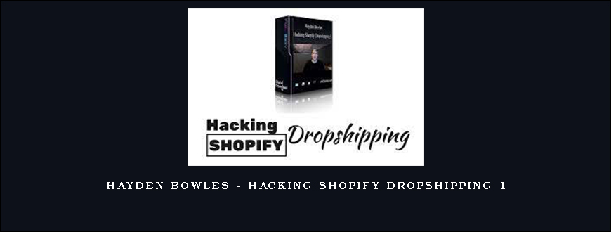 Hayden Bowles – Hacking Shopify Dropshipping 1