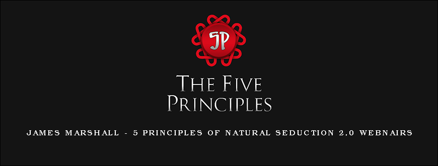 James Marshall – 5 Principles of Natural Seduction 2,0 Webnairs