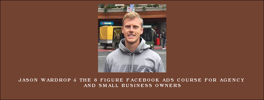 Jason Wardrop – The 6 Figure Facebook Ads Course For Agency and Small Business Owners