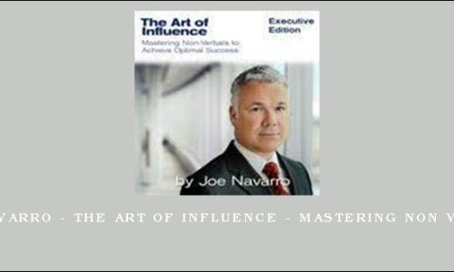 Joe Navarro – The Art Of Influence – Mastering Non Verbals