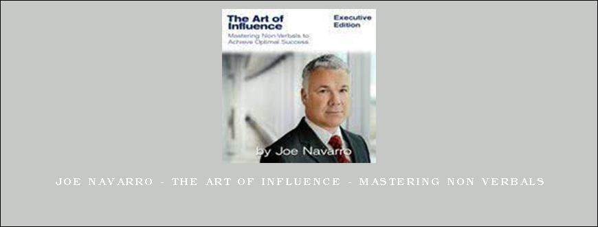 Joe Navarro – The Art Of Influence – Mastering Non Verbals