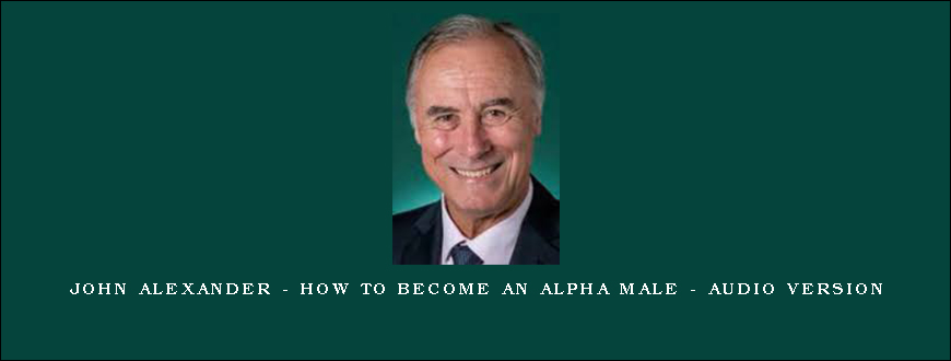 John Alexander – How To Become An Alpha Male – Audio Version