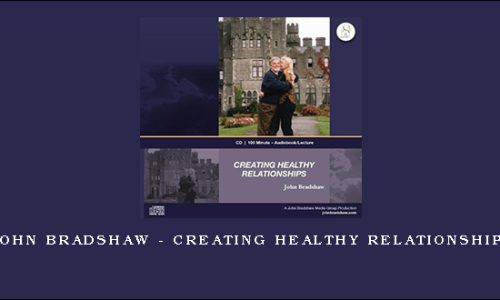 John Bradshaw – Creating Healthy Relationships