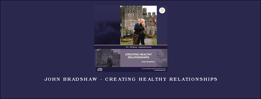 John Bradshaw – Creating Healthy Relationships