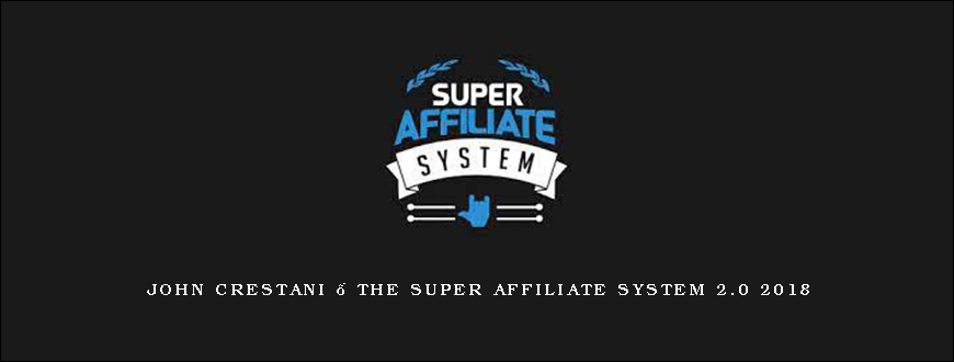 John Crestani – The Super Affiliate System 2.0 2018