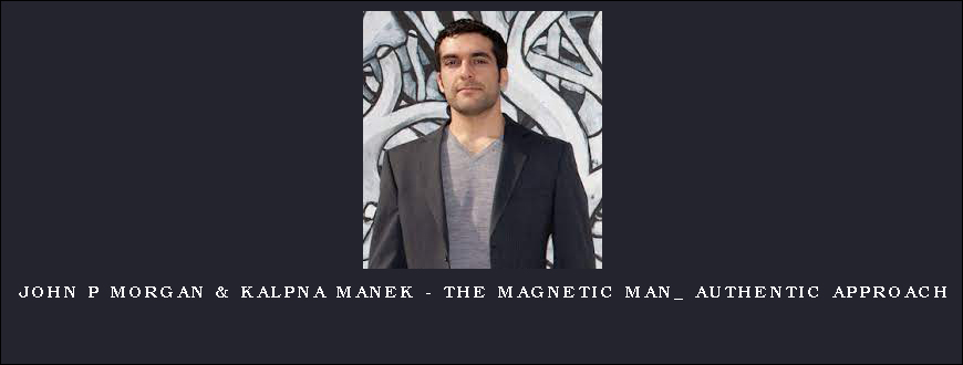 John P Morgan & Kalpna Manek – The Magnetic Man_ Authentic Approach