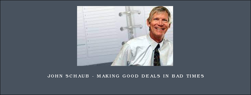 John Schaub – Making Good Deals In Bad Times