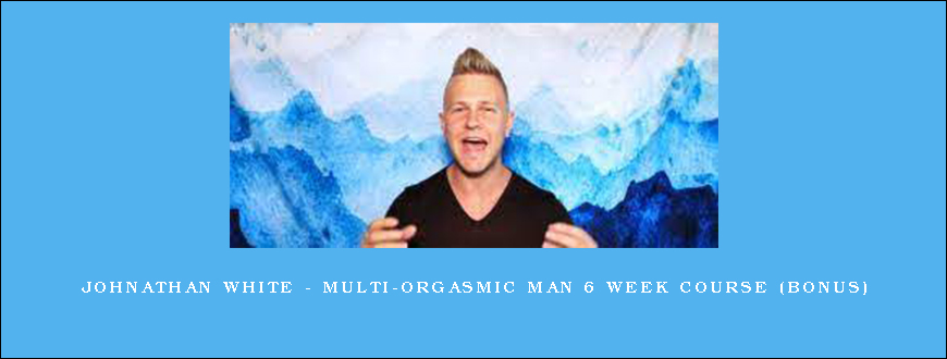 Johnathan White – Multi-Orgasmic Man 6 Week Course (Bonus)