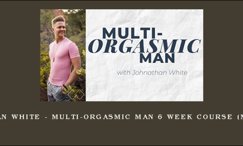 Johnathan White – Multi-Orgasmic Man 6 Week Course (Module 2)