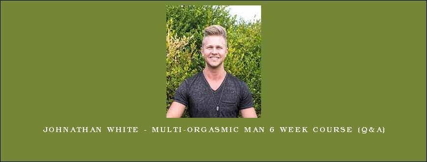 Johnathan White – Multi-Orgasmic Man 6 Week Course (Q&A)