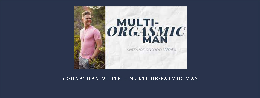 Johnathan White – Multi-Orgasmic Man