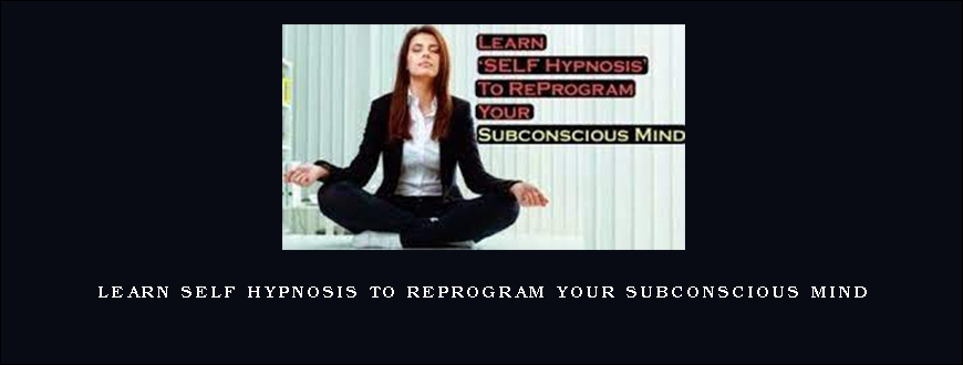 Learn Self Hypnosis to Reprogram Your Subconscious Mind