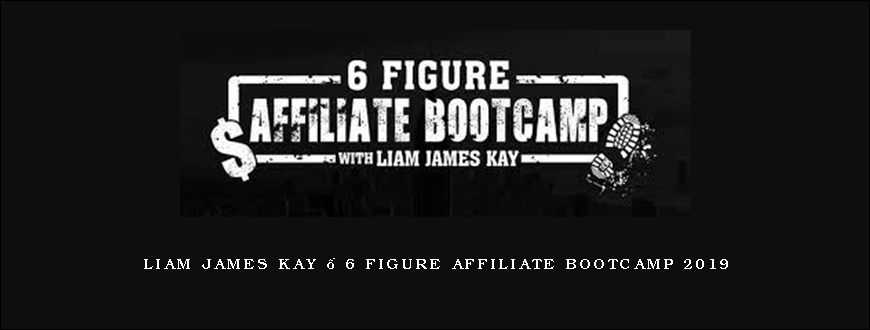 Liam James Kay – 6 Figure Affiliate Bootcamp 2019