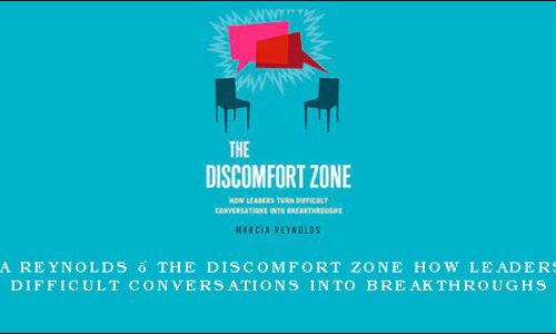 Marcia Reynolds – The Discomfort Zone How Leaders Turn Difficult Conversations Into Breakthroughs