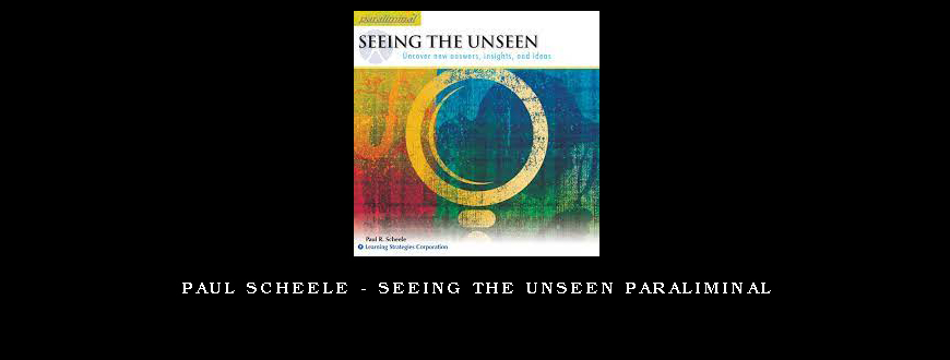 Paul Scheele – Seeing The Unseen Paraliminal