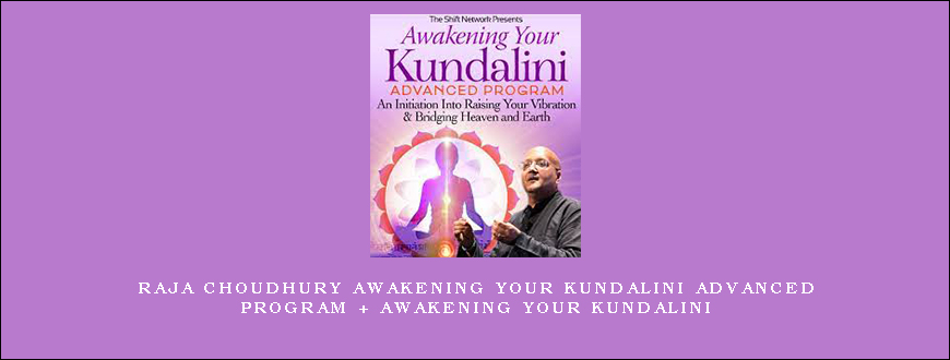 Raja Choudhury Awakening Your Kundalini Advanced Program + Awakening Your Kundalini