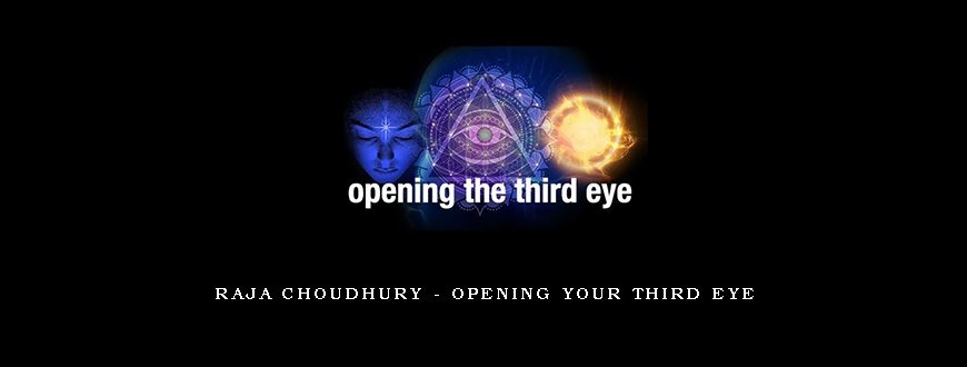 Raja Choudhury – Opening Your Third Eye