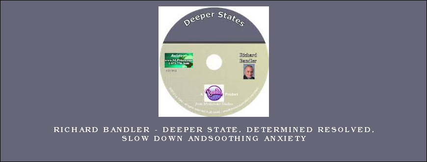 Richard Bandler - Deeper State, Determined Resolved, Slow Down andSoothing Anxiety