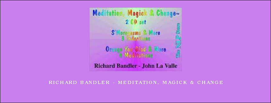Richard Bandler – Meditation, Magick & Change