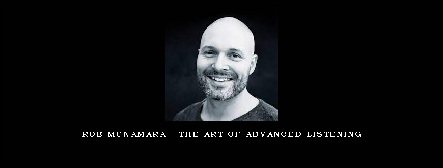 Rob McNamara – The Art of Advanced Listening