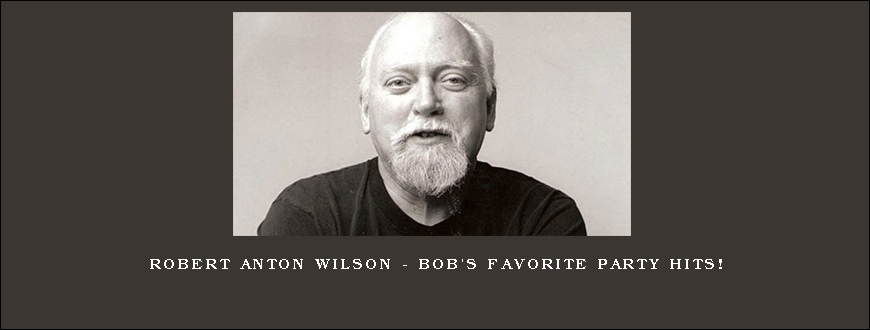 Robert Anton Wilson – Bob’s Favorite Party Hits!