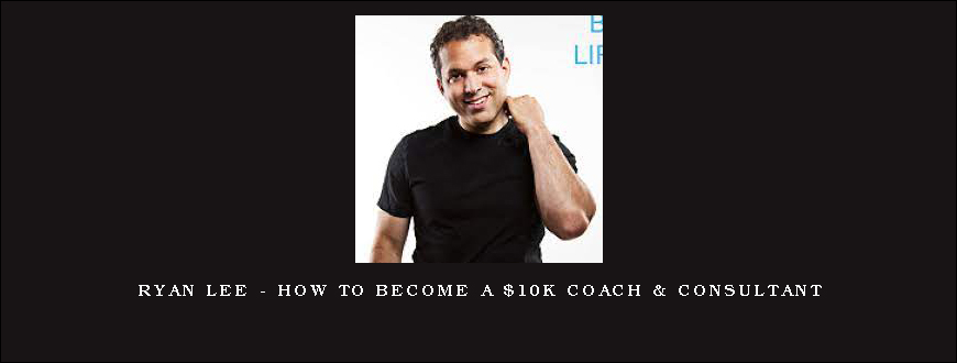 Ryan Lee – How to Become a $10K Coach & Consultant