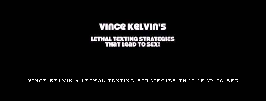 Vince Kelvin – Lethal Texting Strategies That Lead To Sex