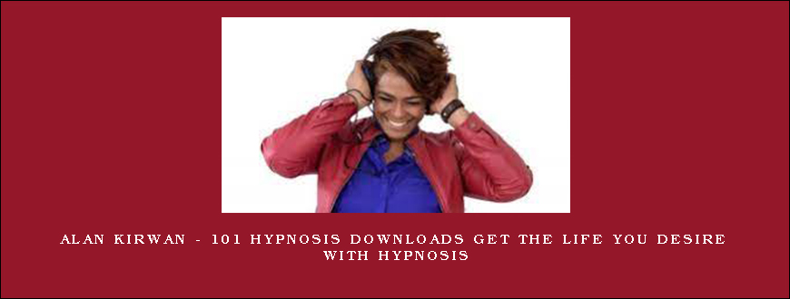 Alan Kirwan – 101 Hypnosis Downloads Get The Life You Desire with Hypnosis