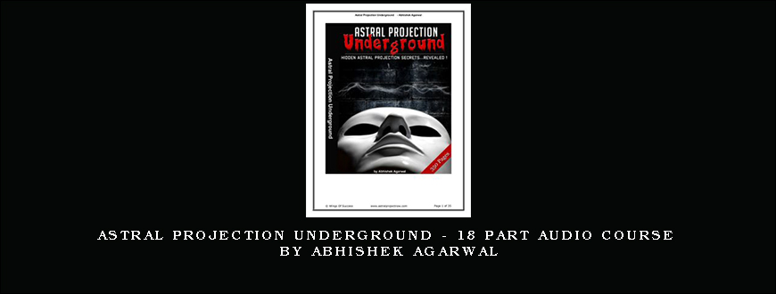 Astral Projection Underground – 18 Part Audio Course by Abhishek Agarwal