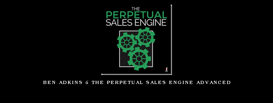 Ben Adkins – The Perpetual Sales Engine Advanced