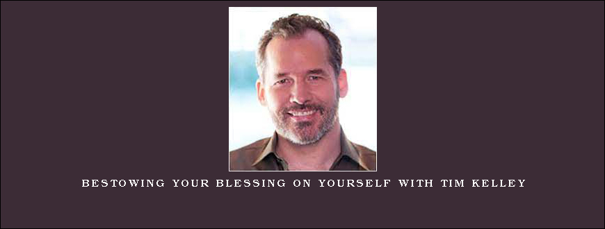 Bestowing Your Blessing on Yourself with Tim Kelley