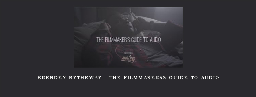 Brenden Bytheway – The Filmmaker’s Guide to Audio